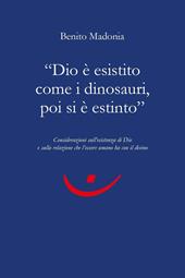 «Dio è esistito come i dinosauri, poi si è estinto». Considerazioni sull'esistenza di Dio e sulla relazione che l'essere umano ha con il divino