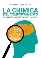 La chimica del comportamento. Un viaggio alla scoperta dell'origine delle nostre azioni