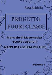 Progetto fuori classe. Manuale di matematica. Scuole superiori. Mappe DSA e schemi per tutti. Vol. 1