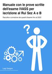 Manuale con le prove scrite dell'esame IVASS per iscrizione al Rui Sez A e B. Raccolta e correzione dei quesiti d'esame fino al 2022