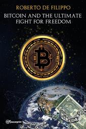 Bitcoin and the ultimate fight for freedom. Ediz. italiana