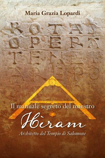 Il manuale segreto del Maestro Hiram architetto del tempio di Salomone - Maria Grazia Lopardi - Libro Youcanprint 2023 | Libraccio.it