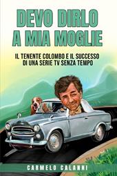 Devo dirlo a mia moglie. Il tenente Colombo e il successo di una serie tv senza tempo