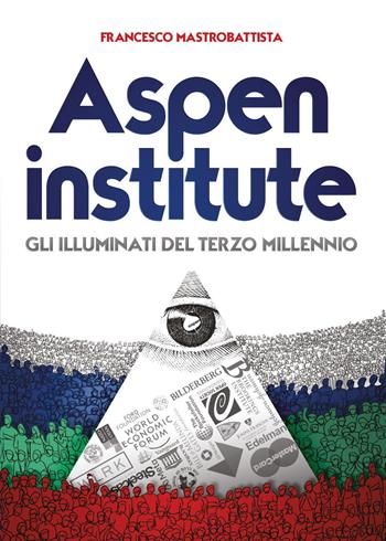 Aspen institute. Gli illuminati del terzo millennio - Francesco Mastrobattista - Libro Youcanprint 2023 | Libraccio.it