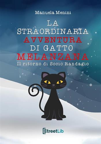 Il ritorno di Socio Randagio. La straordinaria avventura di gatto Melanzana - Manuela Menini - Libro StreetLib 2022 | Libraccio.it