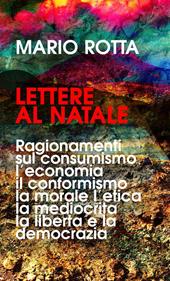 Lettere al Natale. Ragionamenti sul consumismo, l’economia, il conformismo, la morale, la mediocrità, l’etica, la libertà e la democrazia. Nuova ediz.