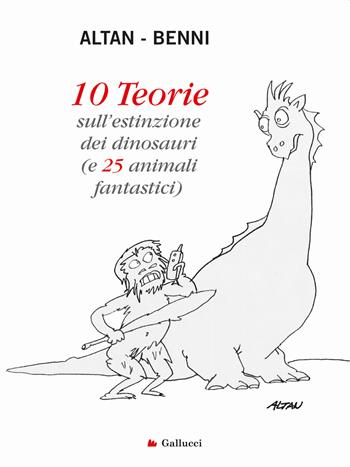 10 teorie sull'estinzione dei dinosauri (e 25 animali fantastici). Ediz. a colori - Altan, Stefano Benni - Libro Gallucci Bros 2023 | Libraccio.it