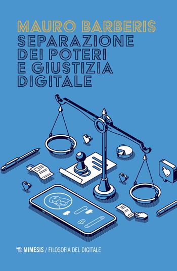 Separazione dei poteri e giustizia digitale - Mauro Barberis - Libro Mimesis 2023, Filosofia del digitale | Libraccio.it