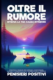 Oltre il rumore. Ritrova la tua calma interiore