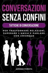 Conversazioni senza confini. Tattiche di conversazione. Per trasformare relazioni, superare l'ansia e parlare con chiunque