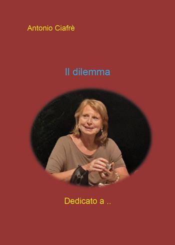Il dilemma - Antonio Ciafrè - Libro Youcanprint 2024 | Libraccio.it