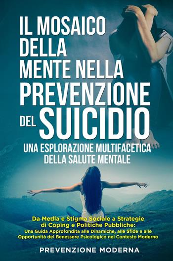 Il mosaico della mente nella prevenzione del suicidio. Una esplorazione multifacetica della salute mentale  - Libro Youcanprint 2024 | Libraccio.it