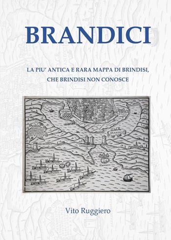 Brandici. La più antica e rara mappa di Brindisi, che Brindisi non conosce - Vito Ruggiero - Libro Youcanprint 2024 | Libraccio.it