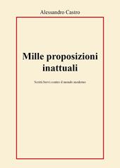 Mille proposizioni inattuali. Scritti brevi contro il mondo moderno