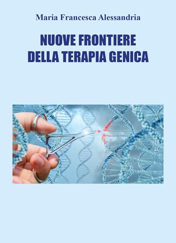 Nuove frontiere della terapia genica - Maria Francesca Alessandria - Libro Youcanprint 2024 | Libraccio.it