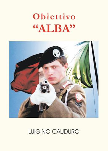 Obiettivo «Alba» - Luigino Cauduro - Libro Youcanprint 2024 | Libraccio.it