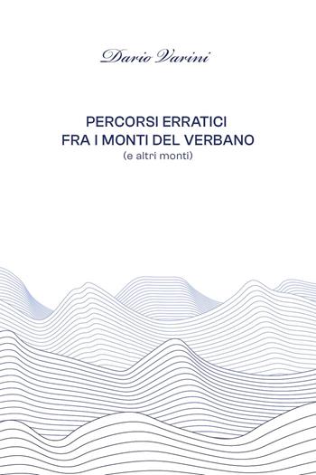 Percorsi erratici fra i monti del Verbano (ed altri monti) - Dario Varini - Libro Youcanprint 2024 | Libraccio.it
