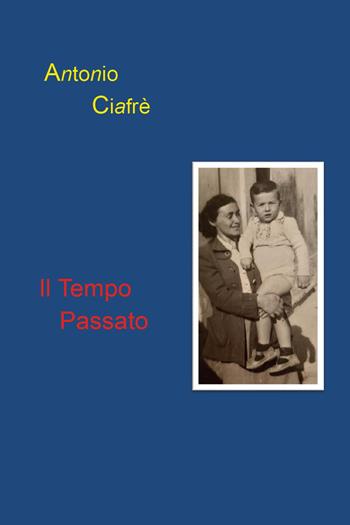Il tempo passato - Antonio Ciafrè - Libro Youcanprint 2024 | Libraccio.it