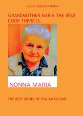 Grandmother Maria the best cook there is. The best dishes of italian cuisine