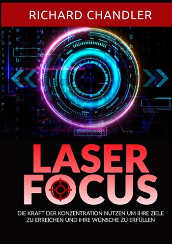 Laser Focus. Die kraft der konzentration nutzen um ihre ziele zu erreichen und ihre wünsche zu erfüllen - Richard Chandler - Libro StreetLib 2024 | Libraccio.it