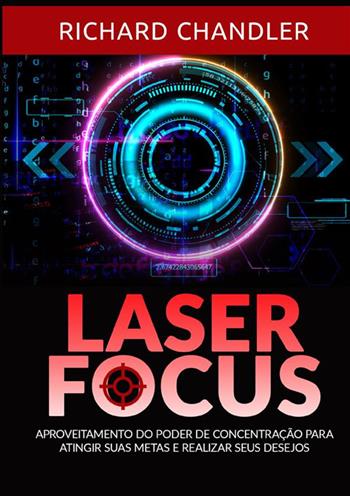Laser Focus. Aproveitamento do poder de concentração para atingir suas metas e realizar seus desejos - Richard Chandler - Libro StreetLib 2024 | Libraccio.it