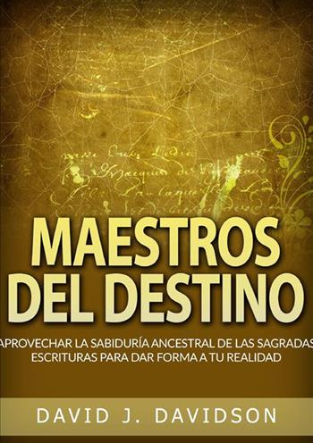 Maestros del destino. Aprovechar la sabiduría ancestral de las sagradas escrituras para dar forma a tu realidad - David J. Davidson - Libro StreetLib 2024 | Libraccio.it