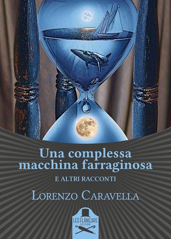Una complessa macchina farraginosa e altri racconti - Lorenzo Caravella - Libro Les Flâneurs Edizioni 2022, Bohemien | Libraccio.it