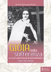 Gioia nella sofferenza. Secondo santa Teresa di Gesù Bambino. Una novena