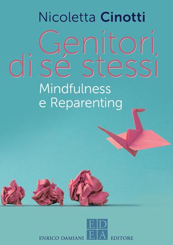 Genitori di sé stessi. Mindfulness e reparenting - Nicoletta Cinotti - Libro ED-Enrico Damiani Editore 2023, La pietra filosofale | Libraccio.it