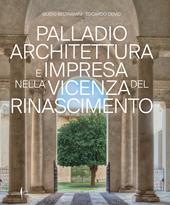 Palladio architettura e impresa nella Vicenza del Rinascimento. Ediz. illustrata