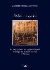 Nobili inquieti. La lotta politica nel regno di Napoli al tempo dei ministri favoriti (1598-1665)