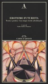 Erotismo futurista. Teoria e pratica. Con cinque ricette afrodisiache