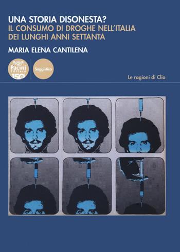 Una storia disonesta? Il consumo di droghe nell'Italia dei lunghi anni Settanta - Maria Elena Cantilena - Libro Pacini Editore 2022, Le ragioni di Clio | Libraccio.it