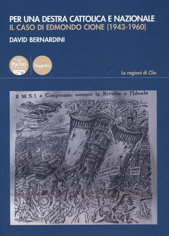 Per una destra cattolica e nazionale. Il caso di Edmondo Cione (1943-1960) - David Bernardini - Libro Pacini Editore 2022, Le ragioni di Clio | Libraccio.it