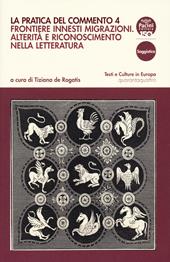 La pratica del commento. Vol. 4: Frontiere innesti migrazioni. Alterità e riconoscimento nella letteratura