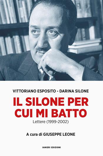 Il Silone per cui mi batto. Lettere (1999-2002) - Vittoriano Esposito, Darina Silone - Libro Ianieri 2022, Saggistica | Libraccio.it