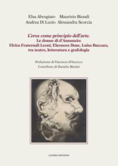 L'eros come principio dell'arte. Le donne di d'Annunzio: Elvira Fraternali Leoni, Eleonora Duse, Luisa Baccara tra teatro, letteratura e grafologia