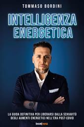 Intelligenza energetica. La guida definitiva per liberarsi dalla schiavitù degli aumenti energetici nell’era post-Covid. Nuova ediz.