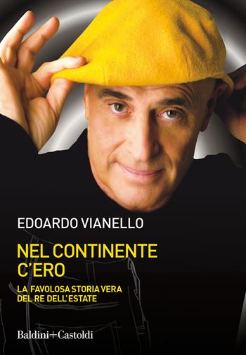 Nel continente c'ero. La favolosa storia vera del re dell'estate - Edoardo Vianello - Libro Baldini + Castoldi 2022, Le boe | Libraccio.it