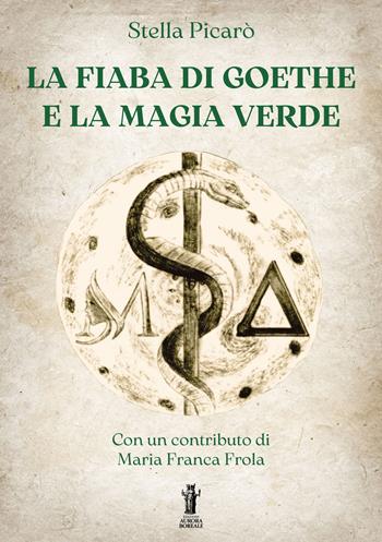 La fiaba di Goethe e la magia verde - Stella Picarò - Libro Aurora Boreale 2023 | Libraccio.it