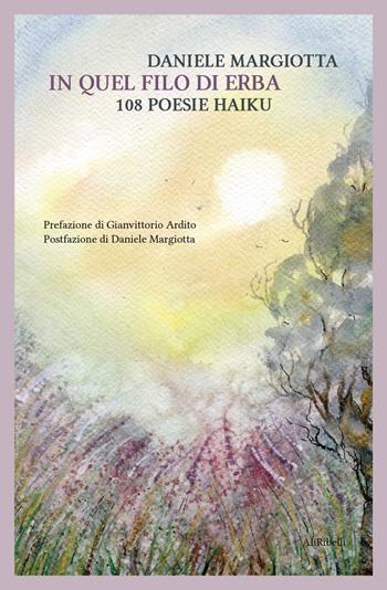 In quel filo d’erba: 108 poesie haiku - Daniele Margiotta - Libro Ali Ribelli Edizioni 2024 | Libraccio.it