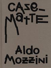 Aldo Mozzini. Casematte. Ediz. illustrata