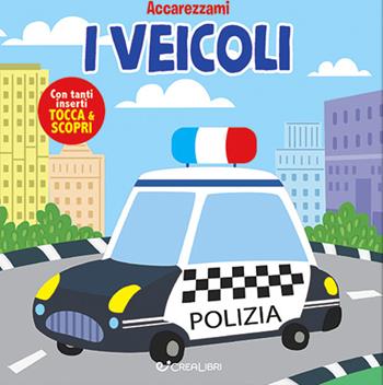 I veicoli. Ediz. a colori  - Libro Crealibri 2023, Accarezzami | Libraccio.it