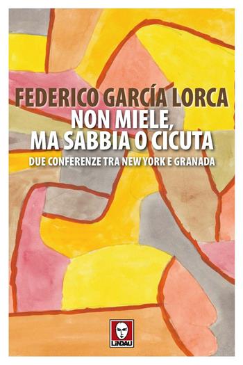 Non miele, ma sabbia o cicuta. Due conferenze tra New York e Granada - Federico García Lorca - Libro Lindau 2023, Senza frontiere | Libraccio.it