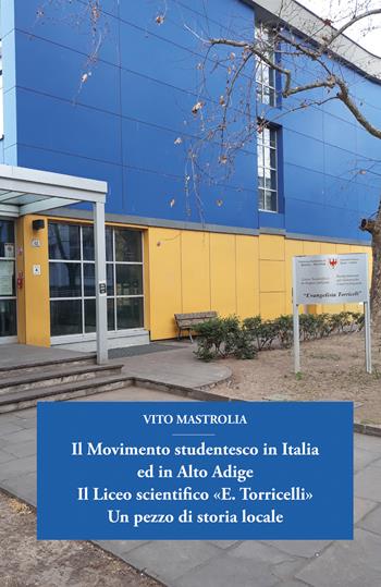 Il Movimento studentesco in Italia ed in Alto Adige. Il Liceo scientifico «E. Torricelli». Un pezzo di storia locale - Vito Mastrolia - Libro EBS Print 2023 | Libraccio.it