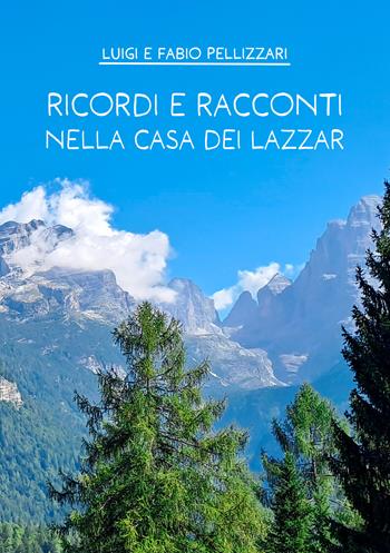 Ricordi e racconti nella casa dei Lazzar - Luigi Pellizzari, Fabio Pellizzari - Libro EBS Print 2024 | Libraccio.it