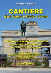 Cantiere. Navi, uomini e storie a Livorno. Il cantiere navale Luigi Orlando patrimonio indissolubile per la città di Livorno