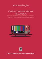 L’info-comunicazione. Una TV marketing oriented che informa, forma e info-trattiene il telespettatore. Nuova ediz.
