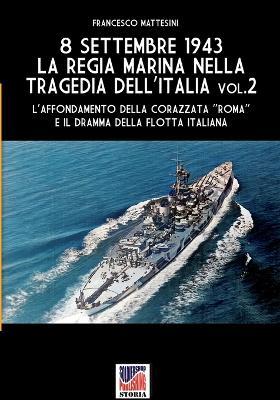8 settembre 1943. La Regia Marina nella tragedia dell'Italia. Vol. 2 - Francesco Mattesini - Libro Soldiershop 2023 | Libraccio.it