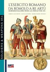 L'esercito romano da Romolo a re Artù. Da Romolo alla fine, VIII sec. a.C. fino al VI sec. d.C.
